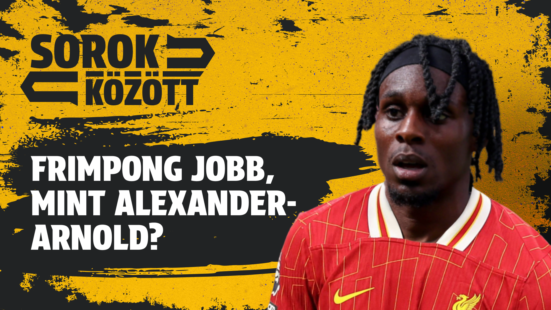 Frimpong jobb, mint Alexander-Arnold? | Sorok között | S01E01