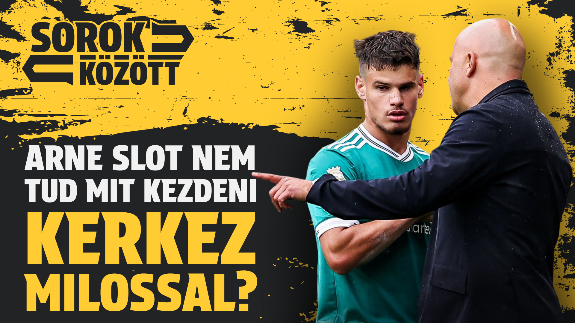 Arne Slot nem tud mit kezdeni Kerkez Milossal? | Sorok között | S01E18